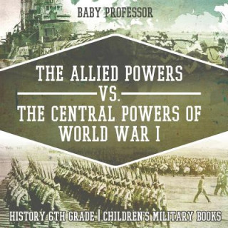 Книга Allied Powers vs. The Central Powers of World War I BABY PROFESSOR