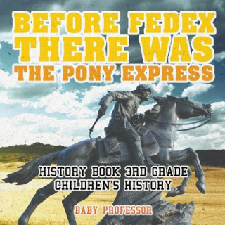 Knjiga Before FedEx, There Was the Pony Express - History Book 3rd Grade Children's History BABY PROFESSOR