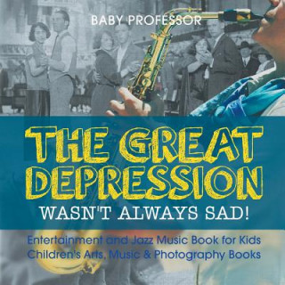 Kniha Great Depression Wasn't Always Sad! Entertainment and Jazz Music Book for Kids Children's Arts, Music & Photography Books BABY PROFESSOR