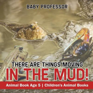 Kniha There Are Things Moving In The Mud! Animal Book Age 5 Children's Animal Books BABY PROFESSOR