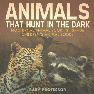 Kniha Animals That Hunt In The Dark - Nocturnal Animal Book 1st Grade Children's Animal Books BABY PROFESSOR
