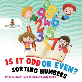 Könyv Is It Odd or Even? Sorting Numbers - 1st Grade Math Book Children's Math Books BABY PROFESSOR