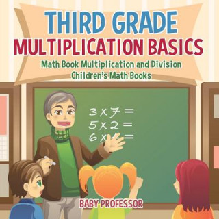 Carte Third Grade Multiplication Basics - Math Book Multiplication and Division Children's Math Books BABY PROFESSOR