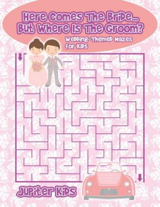 Buch Here Comes The Bride...But Where Is The Groom? Wedding-Themed Mazes for Kids JUPITER KIDS