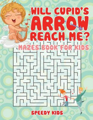 Kniha Will Cupid's Arrow Reach Me? Mazes Book for Kids Speedy Kids