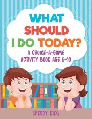 Carte What Should I Do Today? A Choose-a-Game Activity Book Age 6-10 SPEEDY KIDS