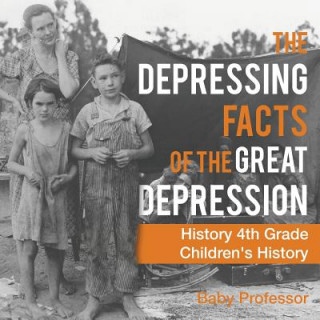 Книга Depressing Facts of the Great Depression - History 4th Grade Children's History BABY PROFESSOR