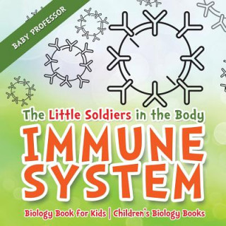 Carte Little Soldiers in the Body - Immune System - Biology Book for Kids Children's Biology Books BABY PROFESSOR