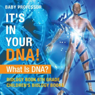 Könyv It's In Your DNA! What Is DNA? - Biology Book 6th Grade Children's Biology Books BABY PROFESSOR