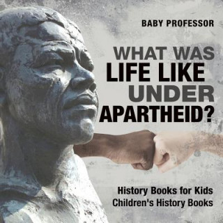 Könyv What Was Life Like Under Apartheid? History Books for Kids Children's History Books BABY PROFESSOR