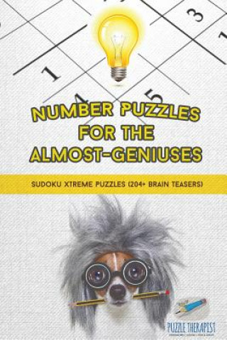 Book Number Puzzles for the Almost-Geniuses Sudoku Xtreme Puzzles (204+ Brain Teasers) PUZZLE THERAPIST