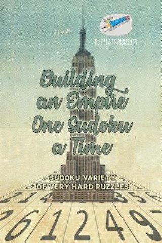 Könyv Building an Empire One Sudoku a Time Sudoku Variety of Very Hard Puzzles PUZZLE THERAPIST