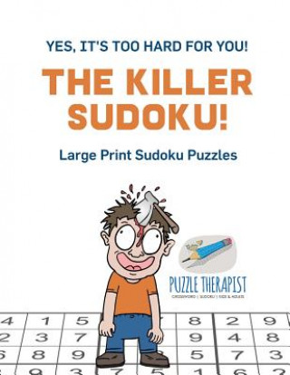 Kniha Killer Sudoku! Yes, It's Too Hard for You! Large Print Sudoku Puzzles PUZZLE THERAPIST