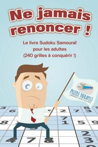 Könyv Ne jamais renoncer ! Le livre Sudoku Samourai pour les adultes (240 grilles a conquerir !) PUZZLE THERAPIST
