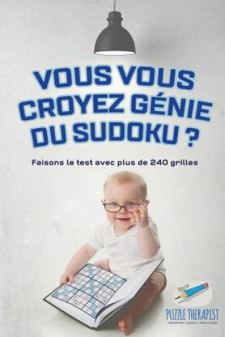 Kniha Vous vous croyez genie du Sudoku ? Faisons le test avec plus de 240 grilles PUZZLE THERAPIST