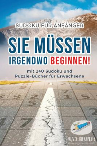 Carte Sie Mussen Irgendwo Beginnen! Sudoku fur Anfanger mit 240 Sudoku und Puzzle-Bucher fur Erwachsene PUZZLE THERAPIST