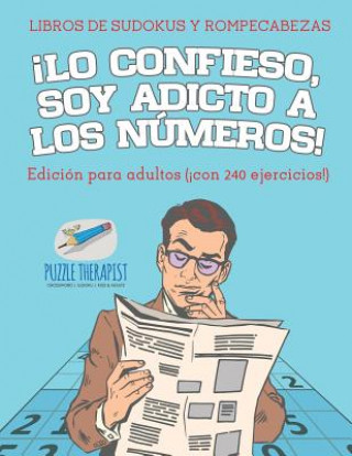 Knjiga !Lo confieso, soy adicto a los numeros! Libros de sudokus y rompecabezas Edicion para adultos (!con 240 ejercicios!) SPEEDY PUBLISHING