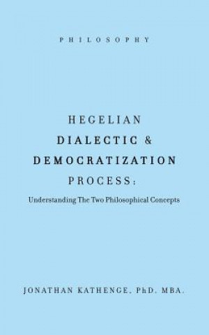 Книга Hegelian Dialectic & Democratization Process PHD. MBA. KATHENGE