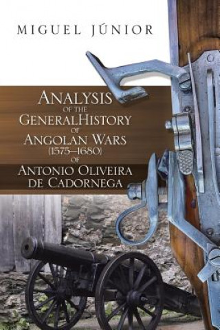 Kniha Analysis of the General History of Angolan Wars (1575?1680) of Antonio Oliveira de Cadornega MIGUEL J NIOR