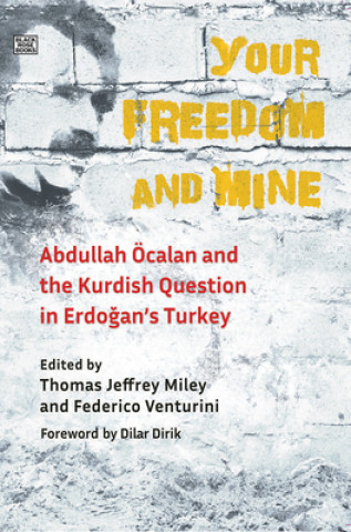 Book Your Freedom and Mine - Abdullah Ocalan and the Kurdish Question in Erdogan`s Turkey THOMAS J. MILEY