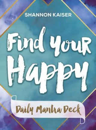 Carte Find Your Happy - Daily Mantra Deck SHANNON KAISER