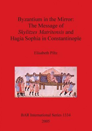 Könyv Byzantium in the Mirror: The Message of Skylitzes Matritensis and Hagia Sophia in Constantinople Elisabeth Piltz