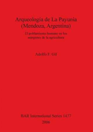 Könyv Arqueologia de La Payunia (Mendoza Argentina). El poblamiento humano en los margenes de la agricultura Adolfo F. Gil