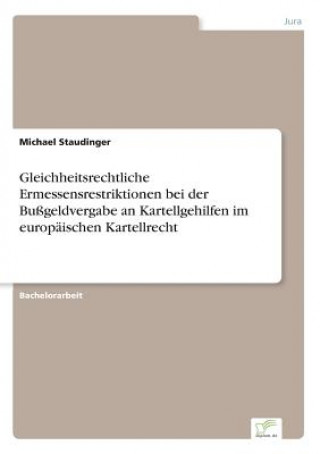 Carte Gleichheitsrechtliche Ermessensrestriktionen bei der Bussgeldvergabe an Kartellgehilfen im europaischen Kartellrecht Michael Staudinger