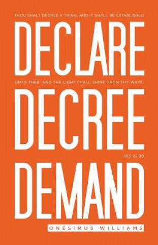 Kniha Declare Decree Demand: Connecting Your Words with the Faith in Your Heart Onesimus Williams