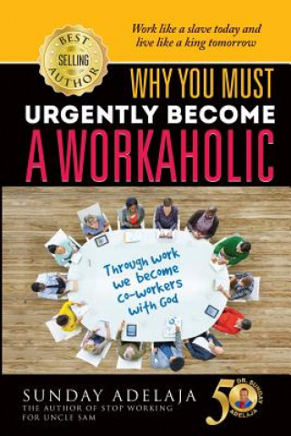 Carte Why You Need To Urgently Become a Workaholic Sunday Adelaja