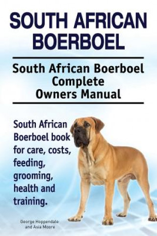 Kniha South African Boerboel. South African Boerboel Complete Owners Manual. South African Boerboel book for care, costs, feeding, grooming, health and trai George Hoppendale