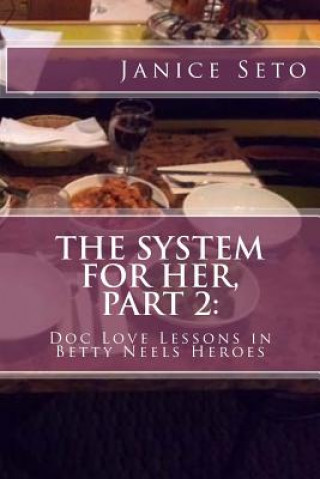 Kniha The System for Her, Part 2: Doc Love Lessons in Betty Neels Heroes and Other Types of Men Janice Seto