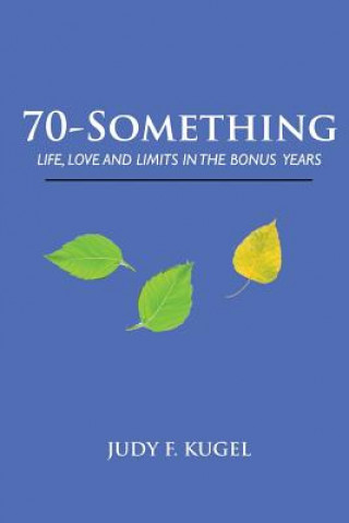 Kniha 70-Something: Life, Love and Limits in the Bonus Years Judy F Kugel