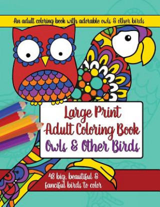 Kniha Large Print Adult Coloring Book: Owls and Other Birds Brilliant Activity Books