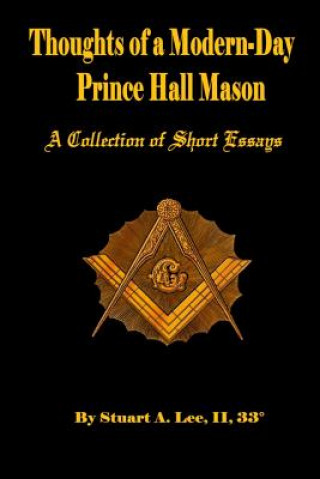 Könyv Thoughts of A Modern-Day Prince Hall Mason A Collection of Short Essays Mr Stuart Allen Lee II