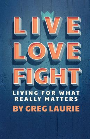 Kniha Live Love Fight: Living for What Really Matters Greg Laurie