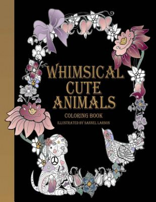 Carte Whimsical Cute Animals Coloring Book: Whimsical Cute Animals Coloring Books for Adults Relaxation (Flowers, Gardens and Cute Animals) Sannel Larson