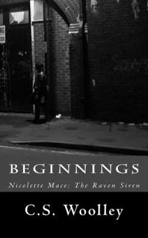 Könyv Beginnings: Nicolette Mace: The Raven Siren C S Woolley