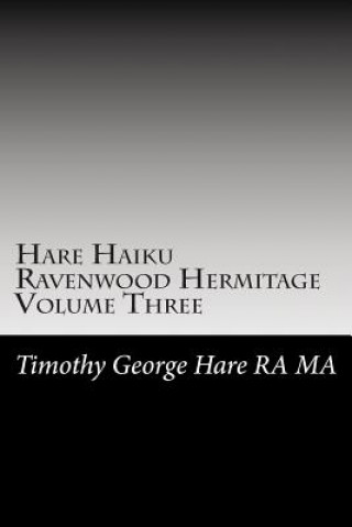 Knjiga Hare Haiku Ravenwood Hermitage - Volume Three MR Timothy George Hare Ra Ma