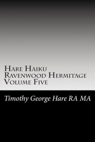 Knjiga Hare Haiku Ravenwood Hermitage - Volume Five MR Timothy George Hare Ra Ma