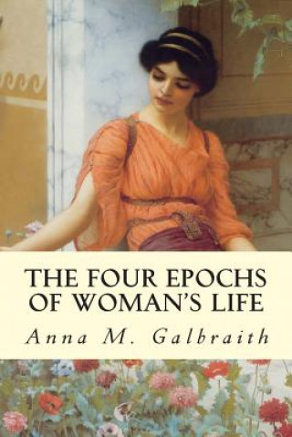 Książka The Four Epochs of Woman's Life Anna M Galbraith