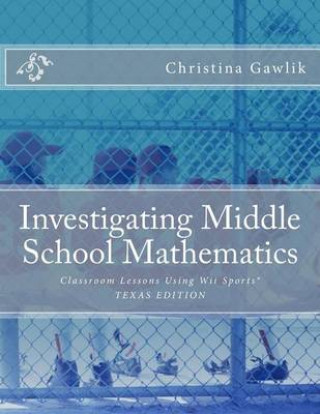 Kniha Investigating Middle School Mathematics: Classroom Lessons Using Wii Sports(R) TEXAS EDITION Dr Christina Gawlik