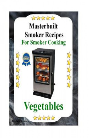 Carte Masterbuilt Smoker Recipes For Smoker Cooking Vegetables: Smoker Cooking Vegetables Jack Downey