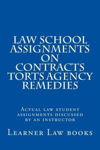 Kniha Law School Assignments on Contracts Torts Agency Remedies: Actual law student assignments discussed by an instructor Learner Law Books