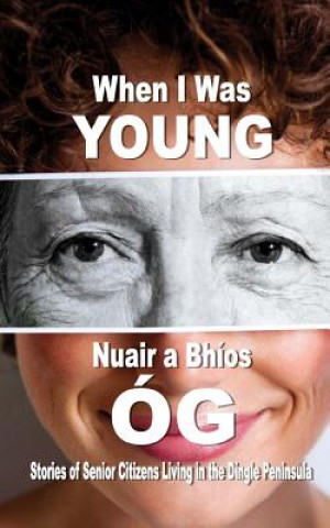 Kniha When I Was Young: Stories of Senior Citizens Living in the Dingle Peninsula Students in Pobalscoil Chorca Dhuibhne