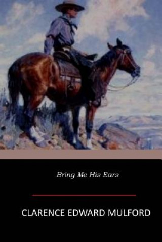 Könyv Bring Me His Ears Clarence Edward Mulford