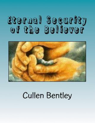Könyv Eternal Security of the Believer: 800 reasons why we are OSAS Cullen Bentley