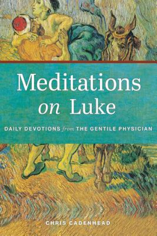 Könyv Meditations on Luke: Devotions from the Gentile Physician Chris Cadenhead