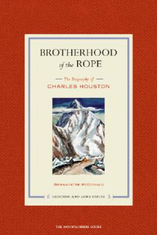 Kniha Brotherhood of the Rope: The Biography of Charles Houston Bernadette McDonald