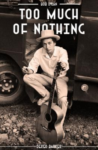 Könyv Bob Dylan Too Much Nothing Derek Barker